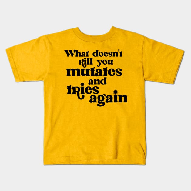 What Doesn't Kill You Mutates and Tries Again Kids T-Shirt by darklordpug